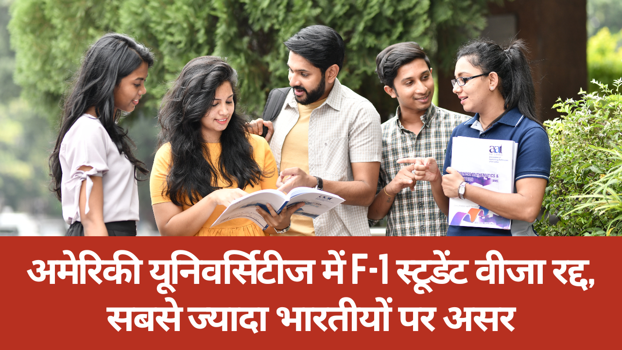 अमेरिकी यूनिवर्सिटीज में F-1 स्टूडेंट वीजा रद्द, सबसे ज्यादा भारतीयों पर असर 